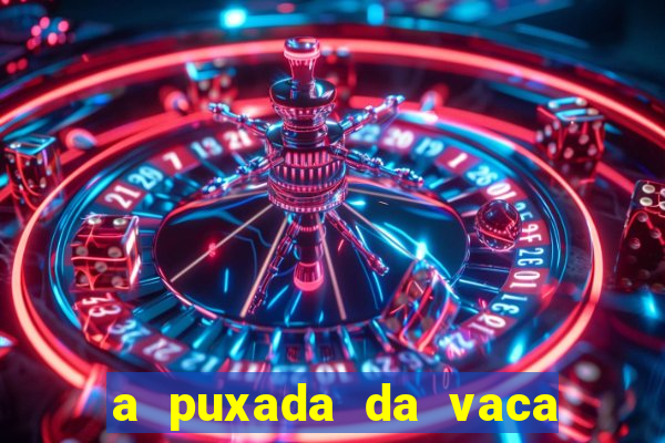 a puxada da vaca do jogo do bicho